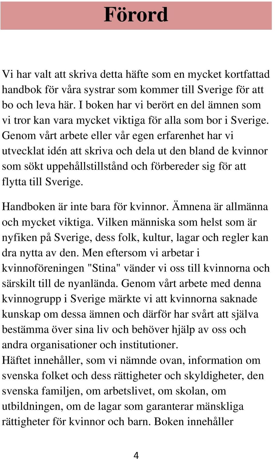 Genom vårt arbete eller vår egen erfarenhet har vi utvecklat idén att skriva och dela ut den bland de kvinnor som sökt uppehållstillstånd och förbereder sig för att flytta till Sverige.