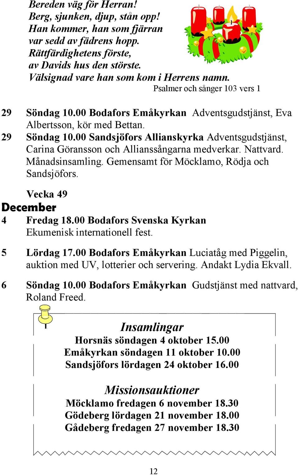 Nattvard. Månadsinsamling. Gemensamt för Möcklamo, Rödja och Sandsjöfors. Vecka 49 December 4 Fredag 18.00 Bodafors Svenska Kyrkan Ekumenisk internationell fest. 5 Lördag 17.