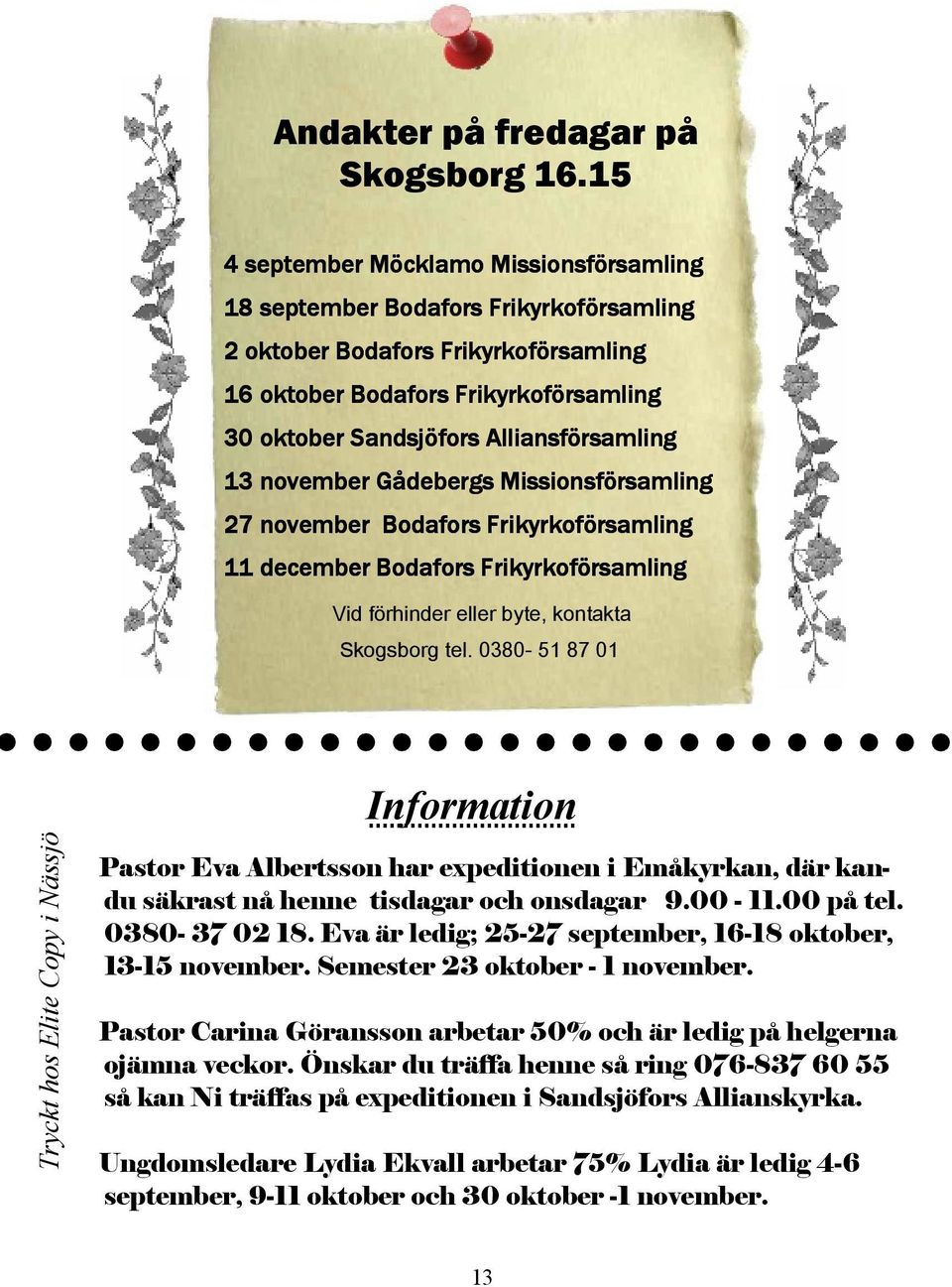 Alliansförsamling 13 november Gådebergs Missionsförsamling 27 november Bodafors Frikyrkoförsamling 11 december Bodafors Frikyrkoförsamling Vid förhinder eller byte, kontakta Skogsborg tel.