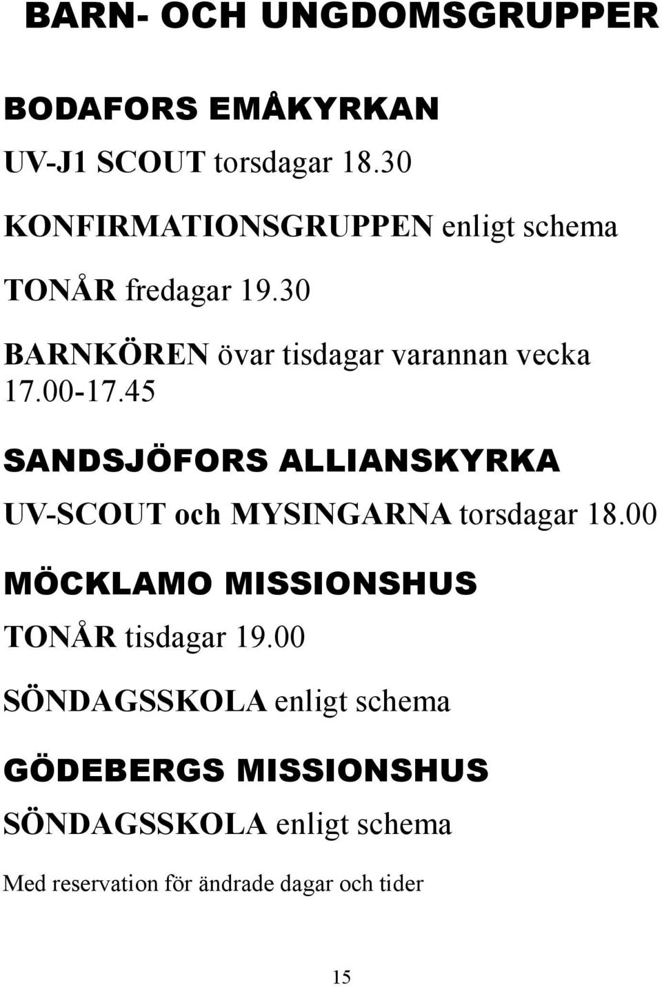 00-17.45 SANDSJÖFORS ALLIANSKYRKA UV-SCOUT och MYSINGARNA torsdagar 18.