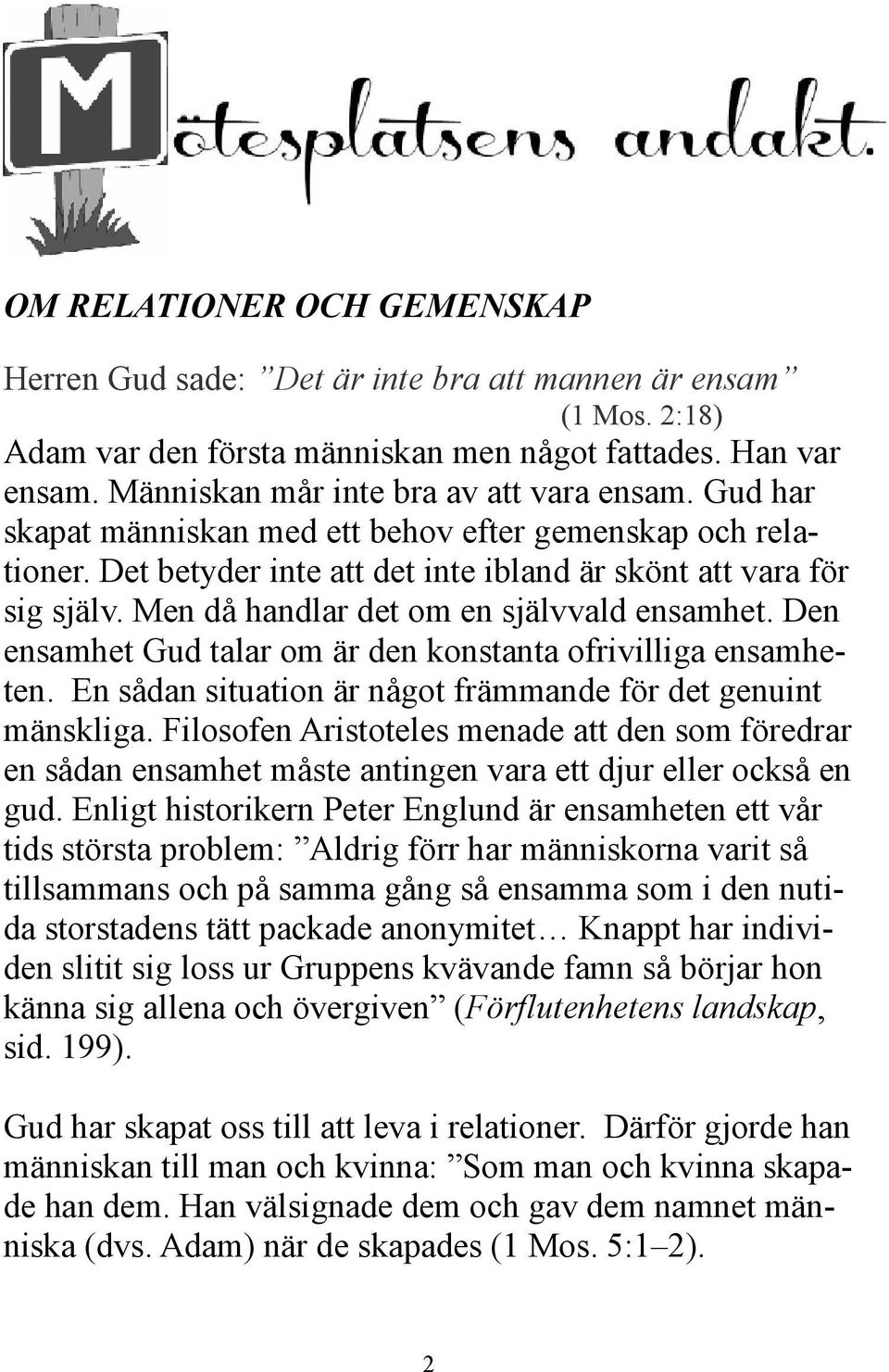 Men då handlar det om en självvald ensamhet. Den ensamhet Gud talar om är den konstanta ofrivilliga ensamheten. En sådan situation är något främmande för det genuint mänskliga.