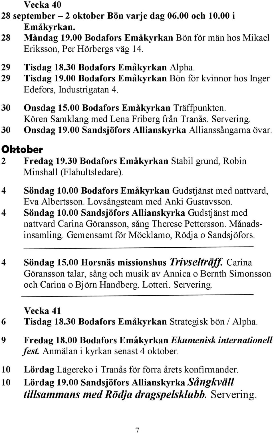 Kören Samklang med Lena Friberg från Tranås. Servering. 30 Onsdag 19.00 Sandsjöfors Allianskyrka Allianssångarna övar. Oktober 2 Fredag 19.