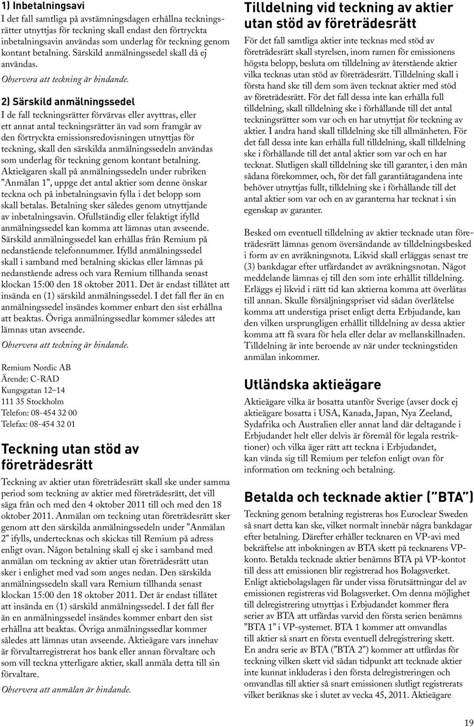 2) Särskild anmälningssedel I de fall teckningsrätter förvärvas eller avyttras, eller ett annat antal teckningsrätter än vad som framgår av den förtryckta emissionsredovisningen utnyttjas för