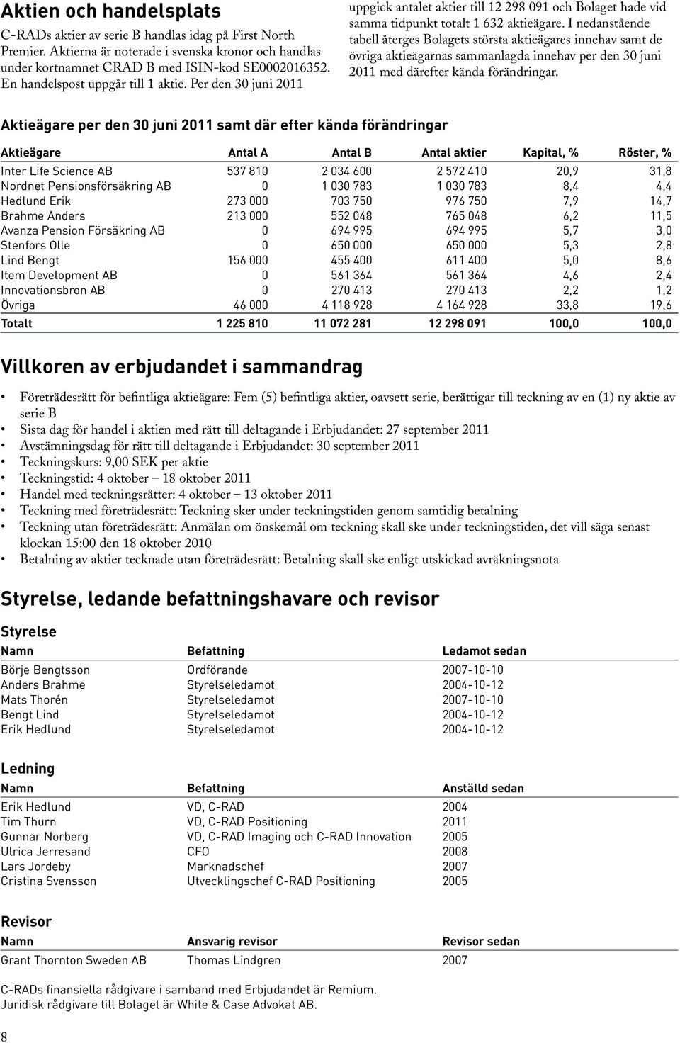 I nedanstående tabell återges Bolagets största aktieägares innehav samt de övriga aktieägarnas sammanlagda innehav per den 30 juni 2011 med därefter kända förändringar.