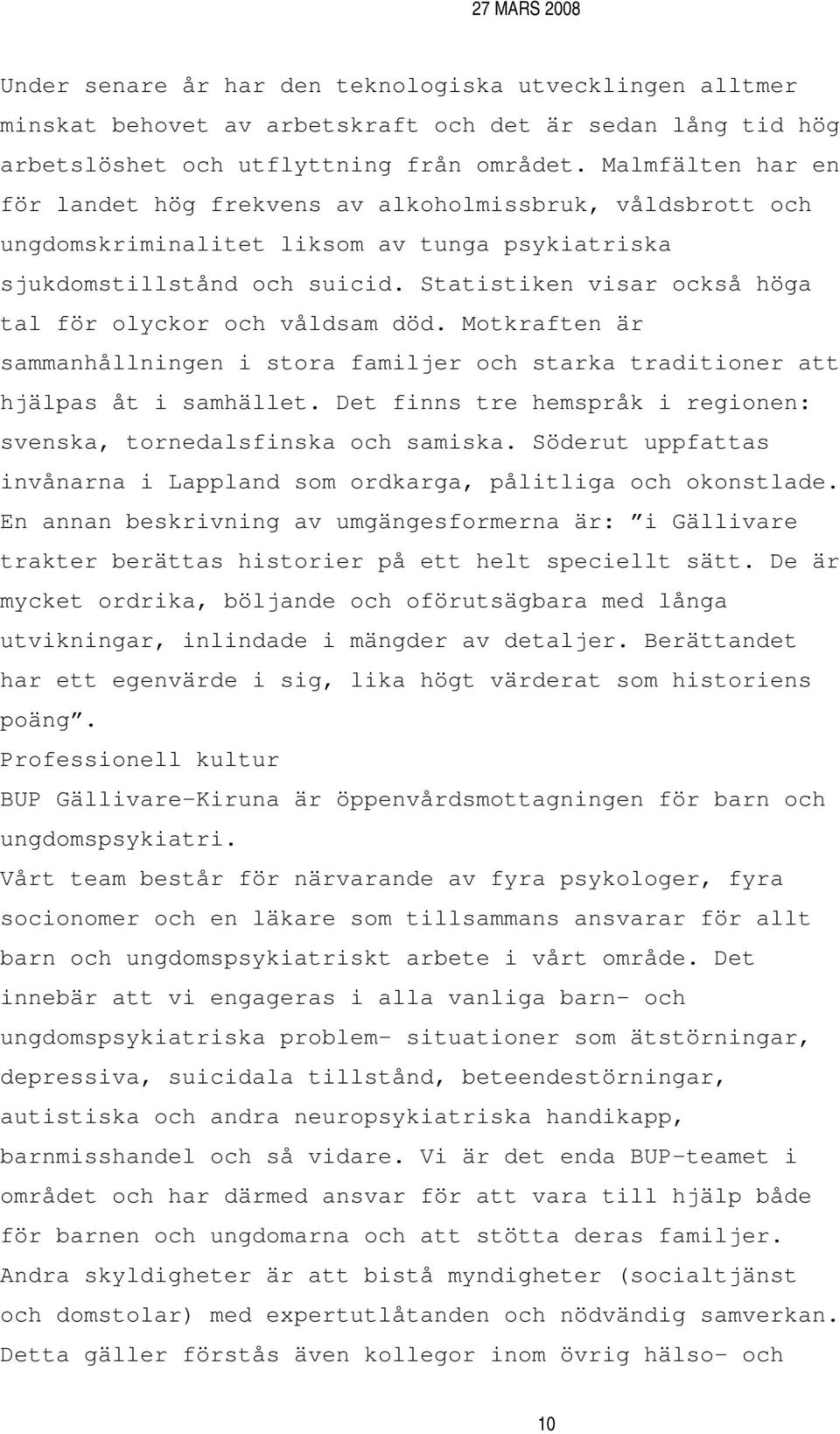 Statistiken visar också höga tal för olyckor och våldsam död. Motkraften är sammanhållningen i stora familjer och starka traditioner att hjälpas åt i samhället.