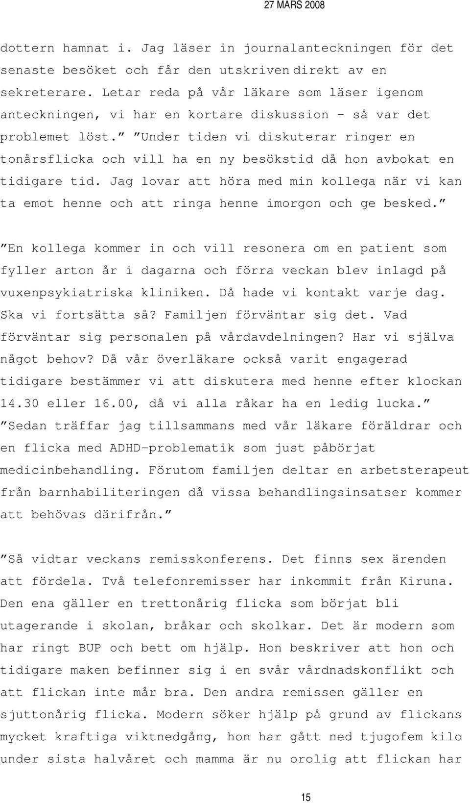 Under tiden vi diskuterar ringer en tonårsflicka och vill ha en ny besökstid då hon avbokat en tidigare tid.