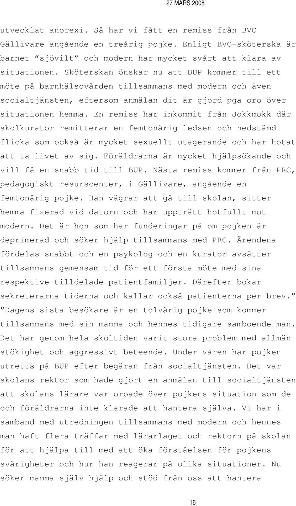 En remiss har inkommit från Jokkmokk där skolkurator remitterar en femtonårig ledsen och nedstämd flicka som också är mycket sexuellt utagerande och har hotat att ta livet av sig.