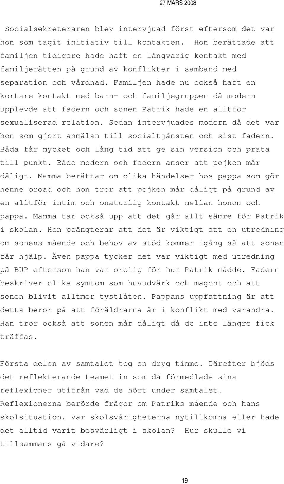 Familjen hade nu också haft en kortare kontakt med barn- och familjegruppen då modern upplevde att fadern och sonen Patrik hade en alltför sexualiserad relation.