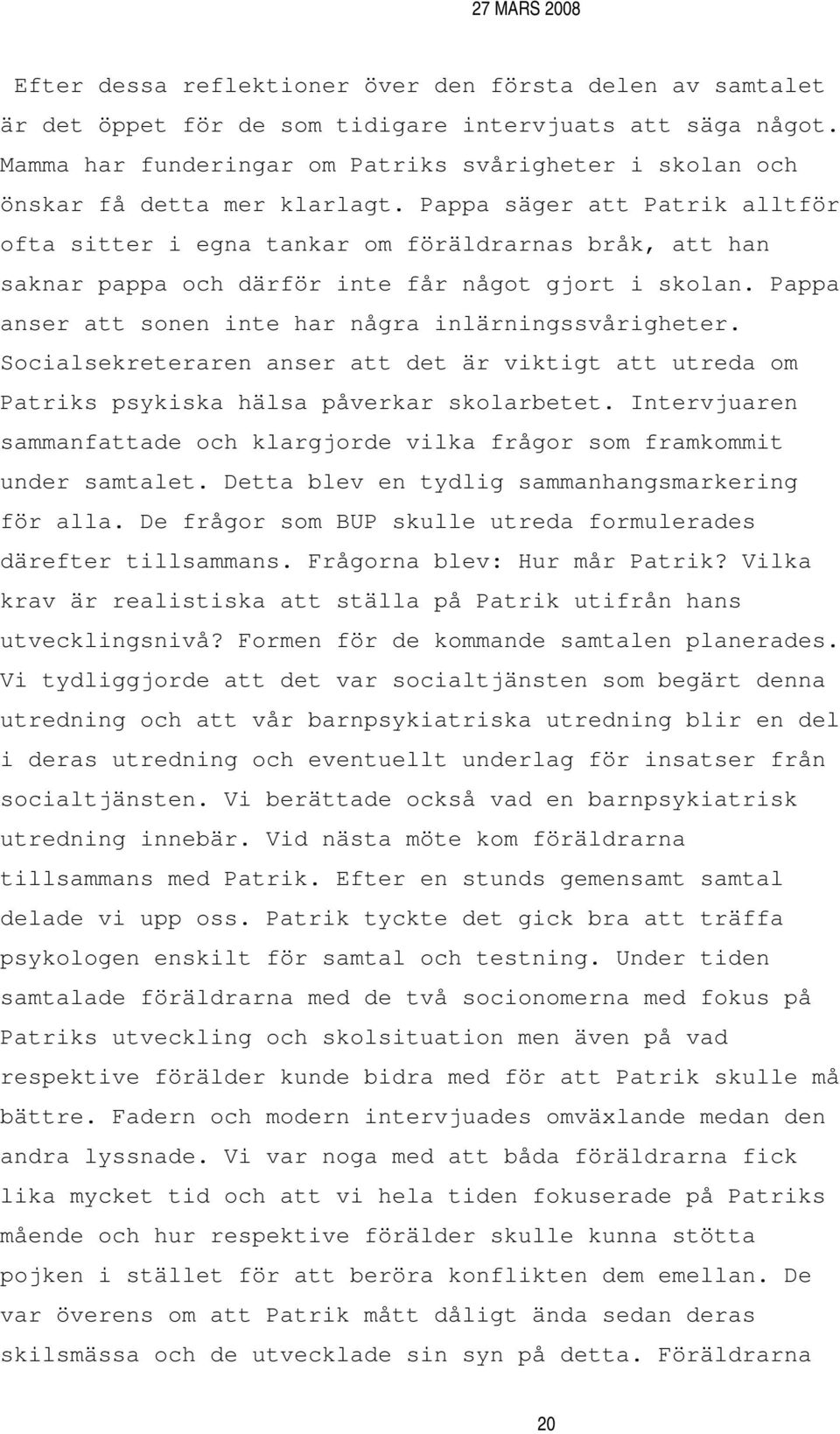 Pappa säger att Patrik alltför ofta sitter i egna tankar om föräldrarnas bråk, att han saknar pappa och därför inte får något gjort i skolan.