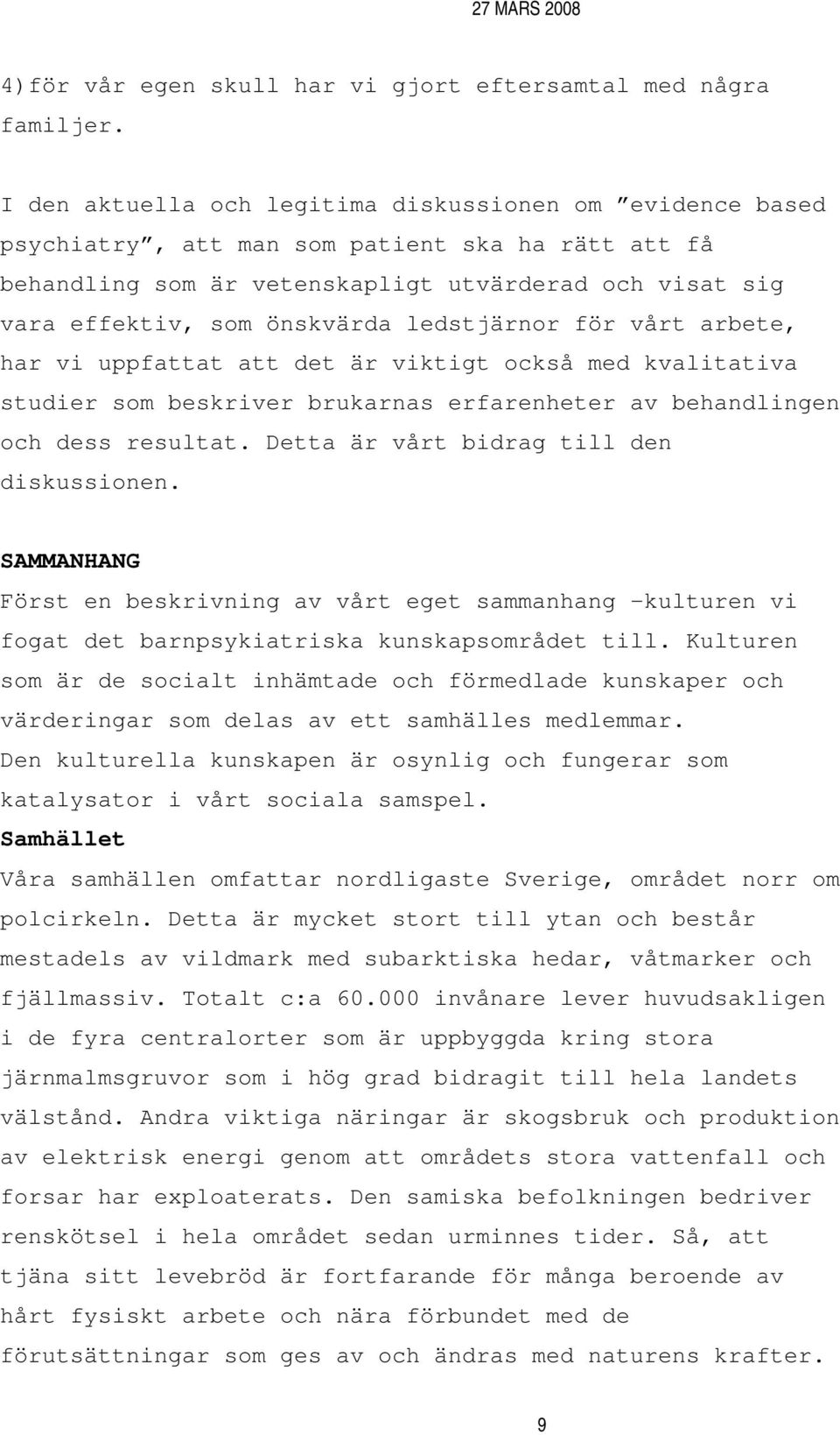 ledstjärnor för vårt arbete, har vi uppfattat att det är viktigt också med kvalitativa studier som beskriver brukarnas erfarenheter av behandlingen och dess resultat.