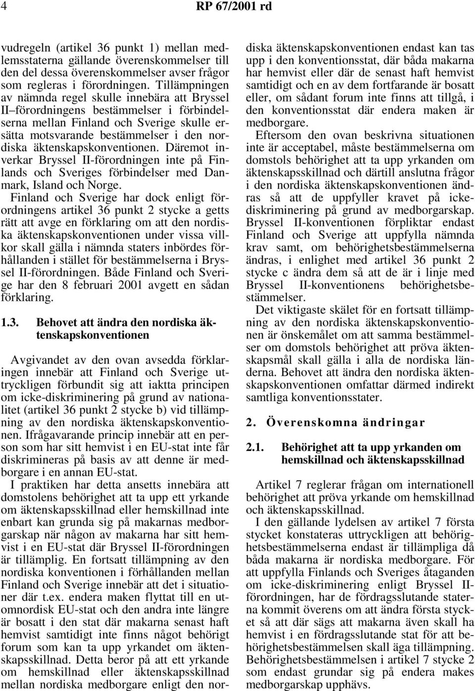 äktenskapskonventionen. Däremot inverkar Bryssel II-förordningen inte på Finlands och Sveriges förbindelser med Danmark, Island och Norge.