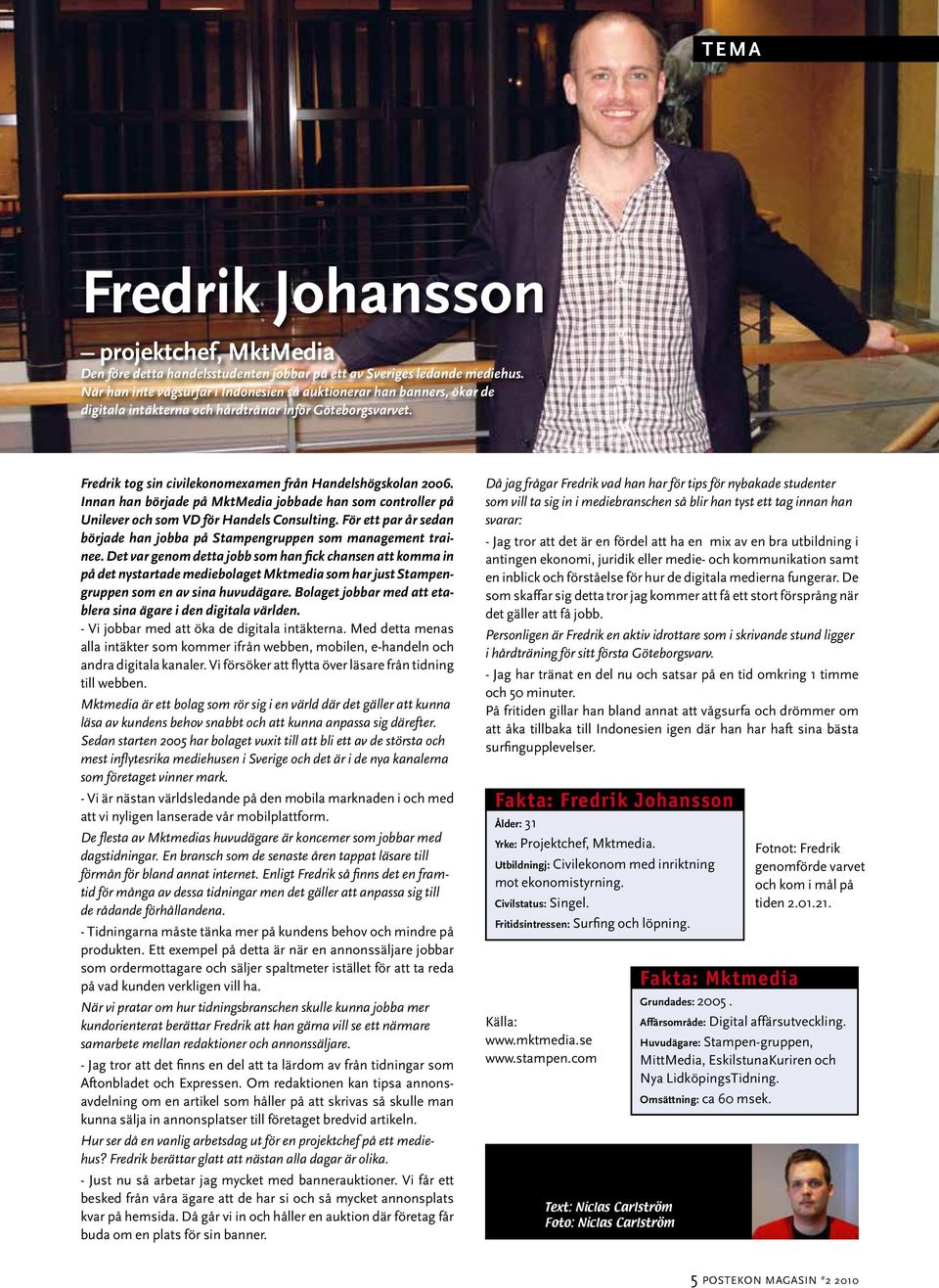 Innan han började på MktMedia jobbade han som controller på Unilever och som VD för Handels Consulting. För ett par år sedan började han jobba på Stampengruppen som management trainee.