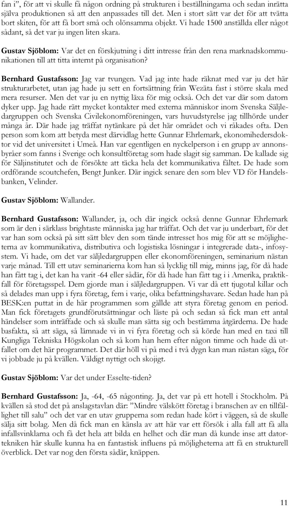 Gustav Sjöblom: Var det en förskjutning i ditt intresse från den rena marknadskommunikationen till att titta internt på organisation? Bernhard Gustafsson: Jag var tvungen.