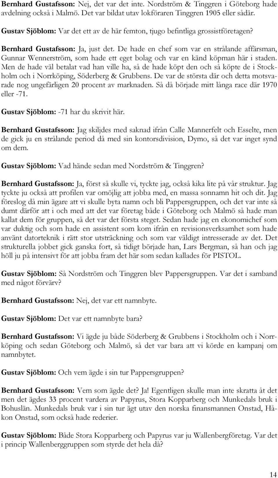 De hade en chef som var en strålande affärsman, Gunnar Wennerström, som hade ett eget bolag och var en känd köpman här i staden.