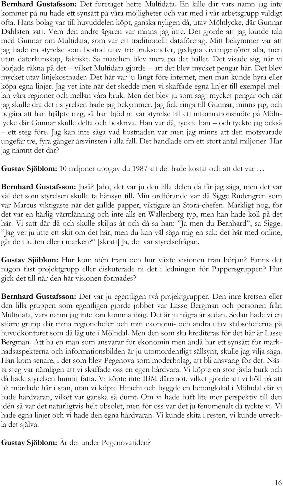 Det gjorde att jag kunde tala med Gunnar om Multidata, som var ett traditionellt dataföretag.