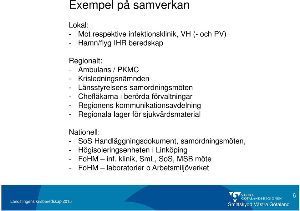 Regionens kommunikationsavdelning - Regionala lager för sjukvårdsmaterial Nationell: - SoS Handläggningsdokument,