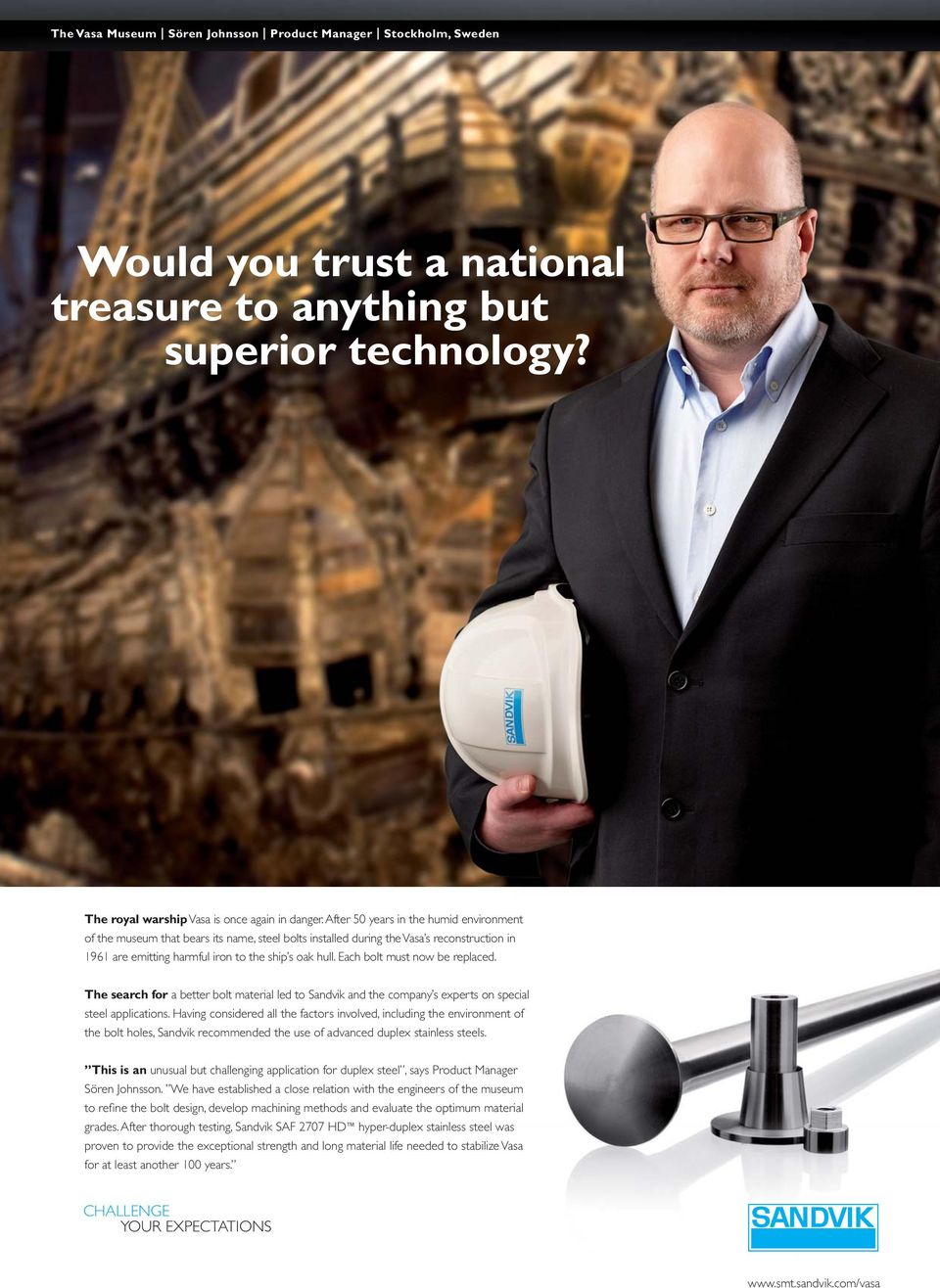 Each bolt must now be replaced. The search for a better bolt material led to Sandvik and the company s experts on special steel applications.