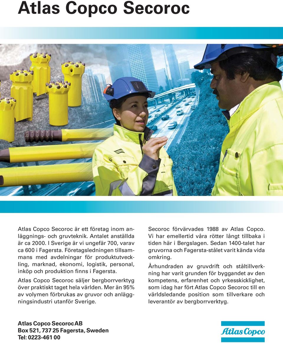 Atlas Copco Secoroc säljer bergborrverktyg över praktiskt taget hela världen. Mer än 95% av volymen förbrukas av gruvor och anläggningsindustri utanför Sverige.