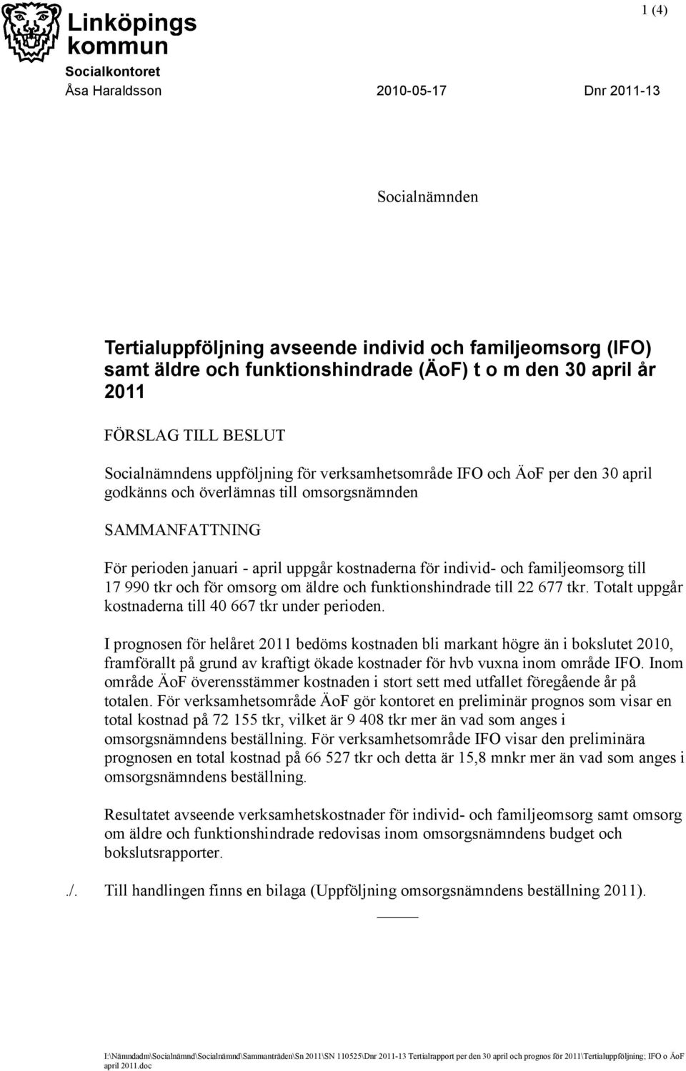 kostnaderna för individ- och familjeomsorg till 17 990 tkr och för omsorg om äldre och funktionshindrade till 22 677 tkr. Totalt uppgår kostnaderna till 40 667 tkr under perioden.