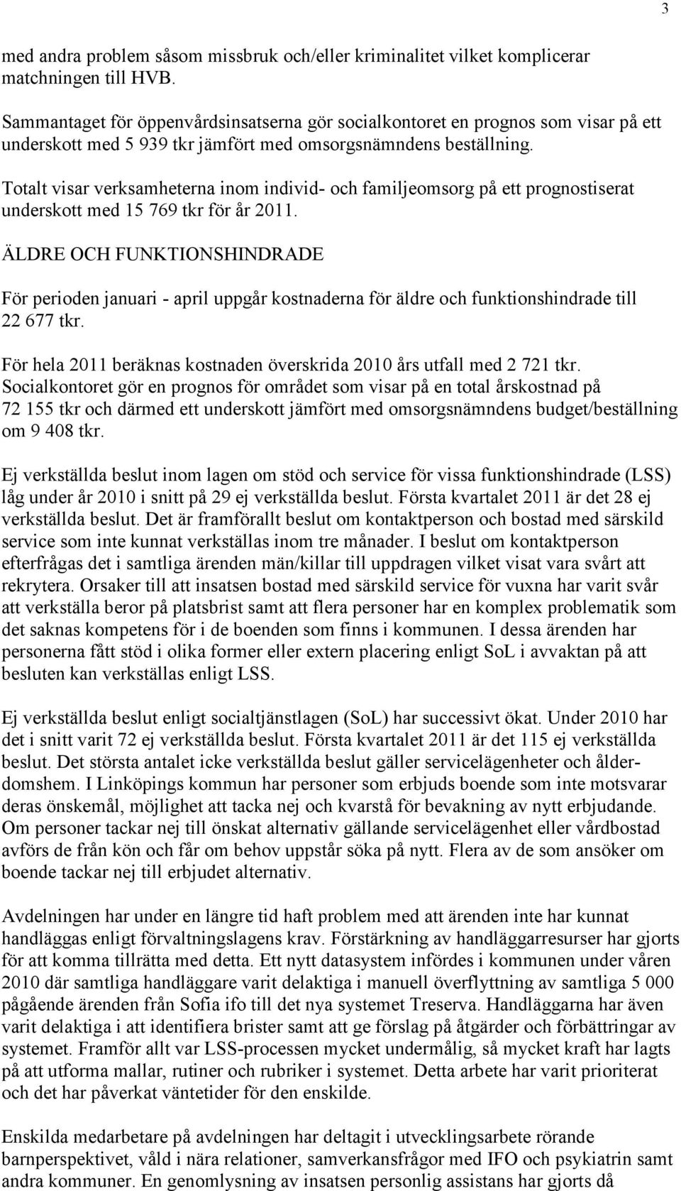 Totalt visar verksamheterna inom individ- och familjeomsorg på ett prognostiserat underskott med 15 769 tkr för år 2011.