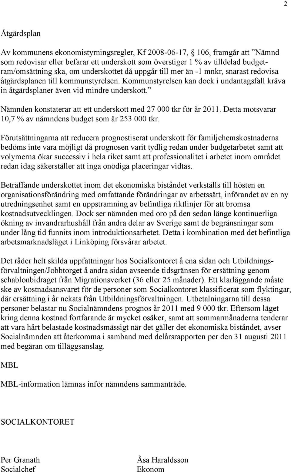 Nämnden konstaterar att ett underskott med 27 000 tkr för år 2011. Detta motsvarar 10,7 % av nämndens budget som är 253 000 tkr.