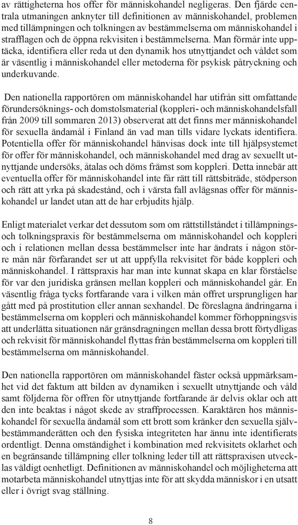 bestämmelserna. Man förmår inte upptäcka, identifiera eller reda ut den dynamik hos utnyttjandet och våldet som är väsentlig i människohandel eller metoderna för psykisk påtryckning och underkuvande.