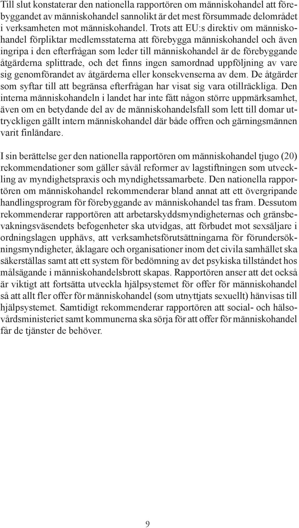 splittrade, och det finns ingen samordnad uppföljning av vare sig genomförandet av åtgärderna eller konsekvenserna av dem.