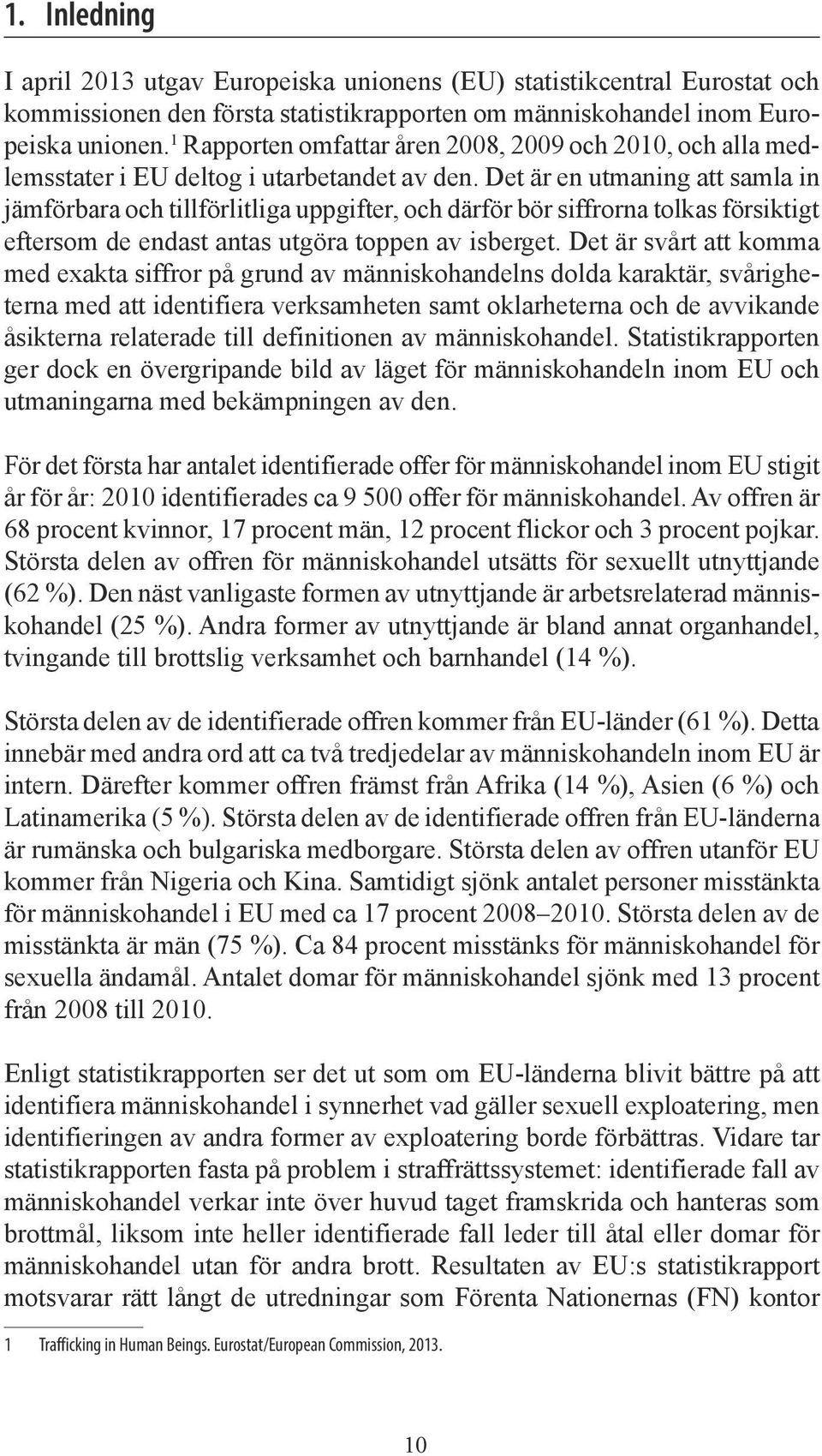 Det är en utmaning att samla in jämförbara och tillförlitliga uppgifter, och därför bör siffrorna tolkas försiktigt eftersom de endast antas utgöra toppen av isberget.