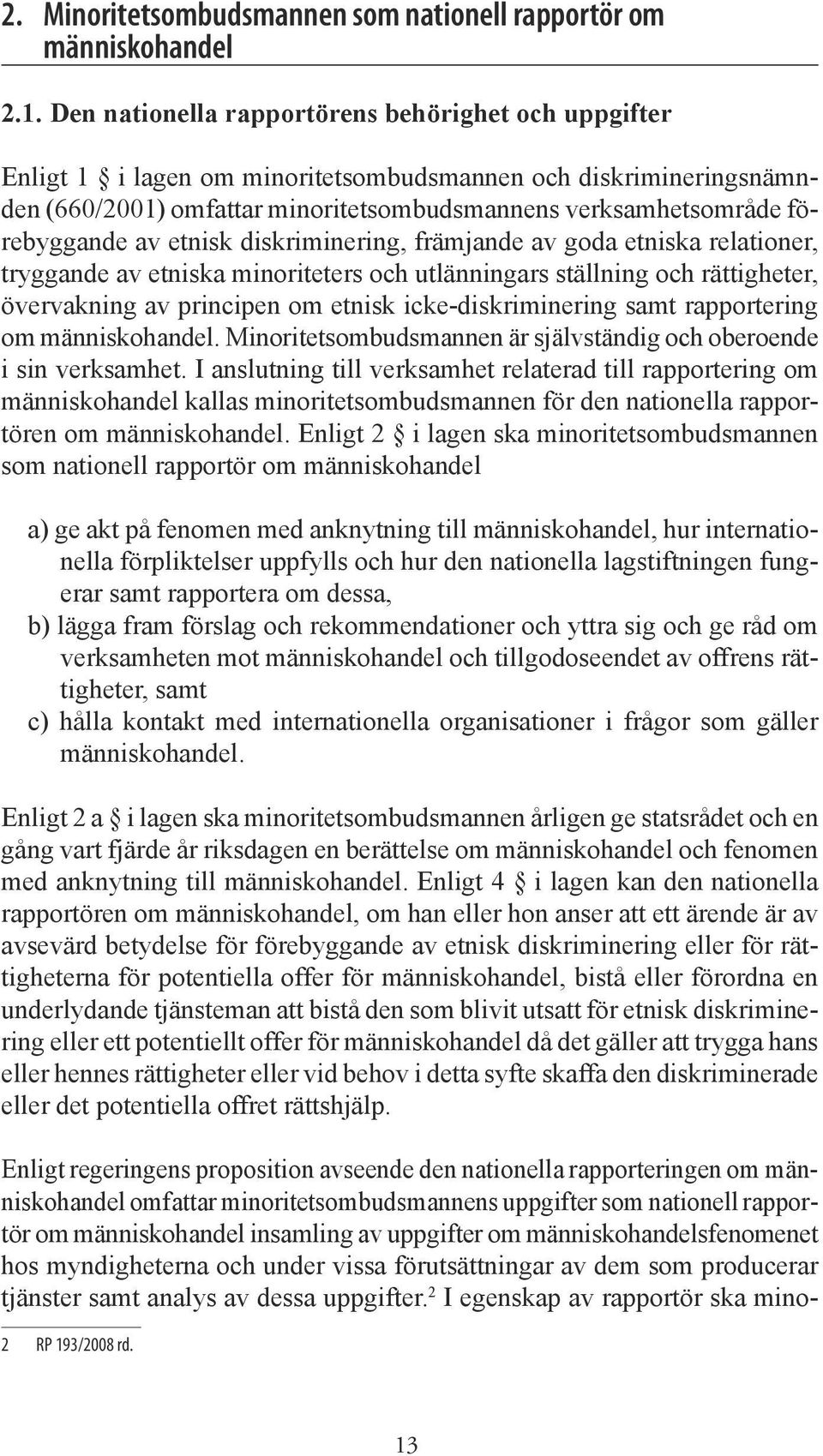 av etnisk diskriminering, främjande av goda etniska relationer, tryggande av etniska minoriteters och utlänningars ställning och rättigheter, övervakning av principen om etnisk icke-diskriminering