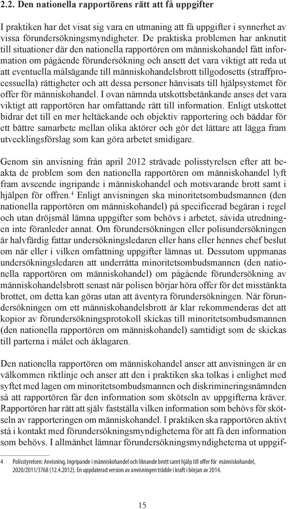 eventuella målsägande till människohandelsbrott tillgodosetts (straffprocessuella) rättigheter och att dessa personer hänvisats till hjälpsystemet för offer för människohandel.