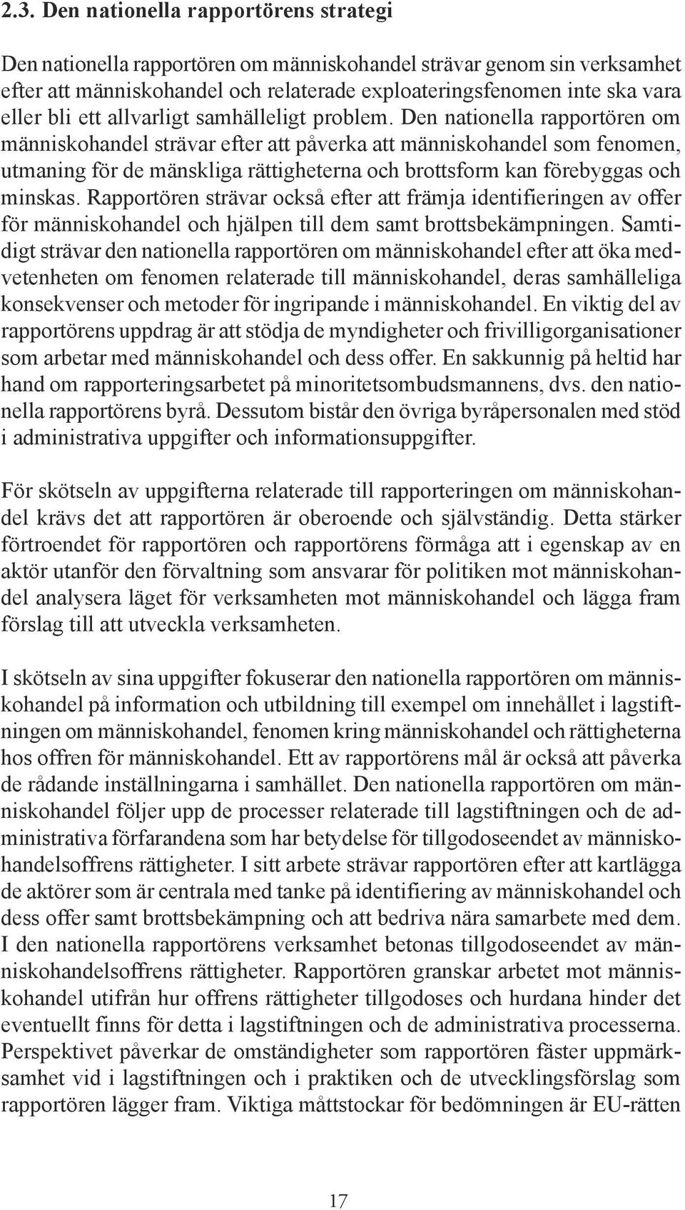 Den nationella rapportören om människohandel strävar efter att påverka att människohandel som fenomen, utmaning för de mänskliga rättigheterna och brottsform kan förebyggas och minskas.