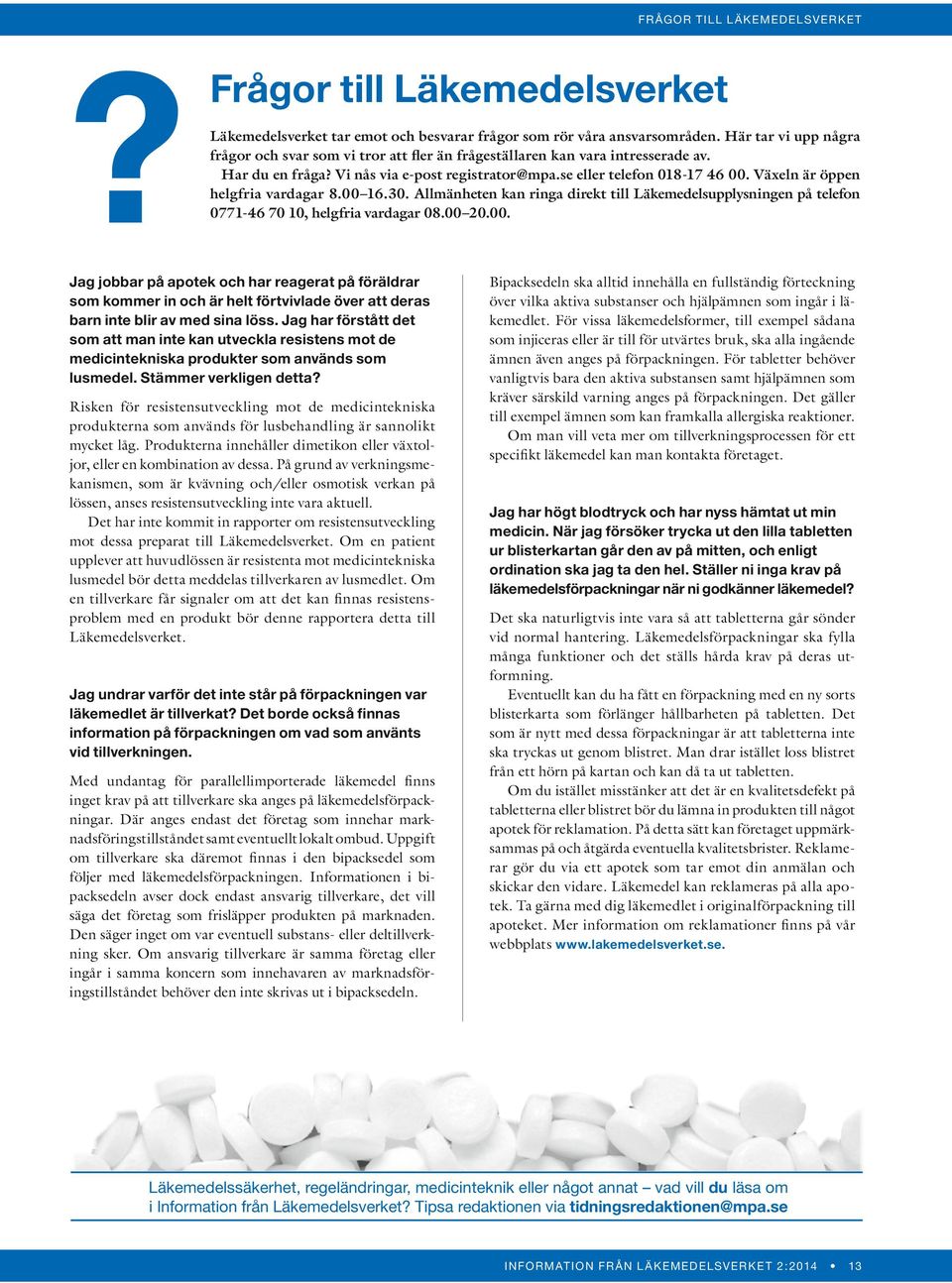 Växeln är öppen helgfria vardagar 8.00 16.30. Allmänheten kan ringa direkt till Läkemedelsupplysningen på telefon?0771-46 70 10, helgfria vardagar 08.00 20.00. Jag jobbar på apotek och har reagerat på föräldrar som kommer in och är helt förtvivlade över att deras barn inte blir av med sina löss.