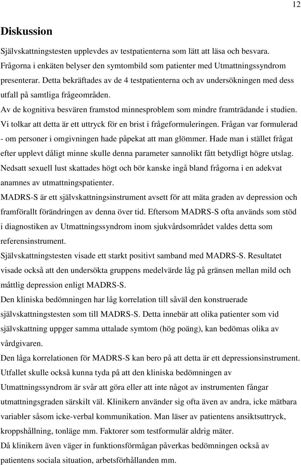 Vi tolkar att detta är ett uttryck för en brist i frågeformuleringen. Frågan var formulerad - om personer i omgivningen hade påpekat att man glömmer.