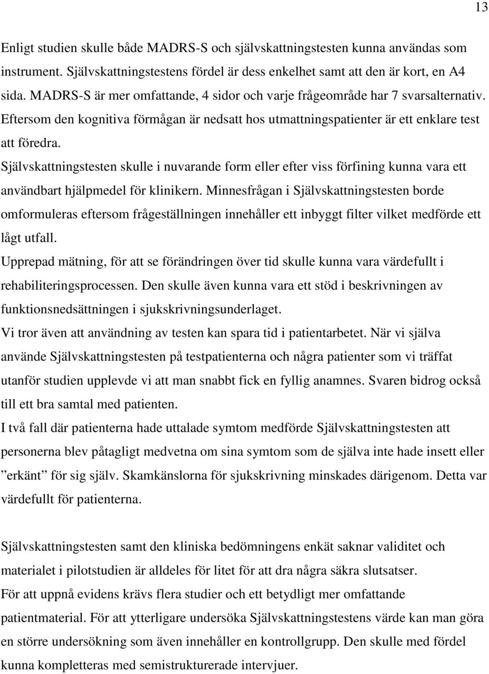 Självskattningstesten skulle i nuvarande form eller efter viss förfining kunna vara ett användbart hjälpmedel för klinikern.