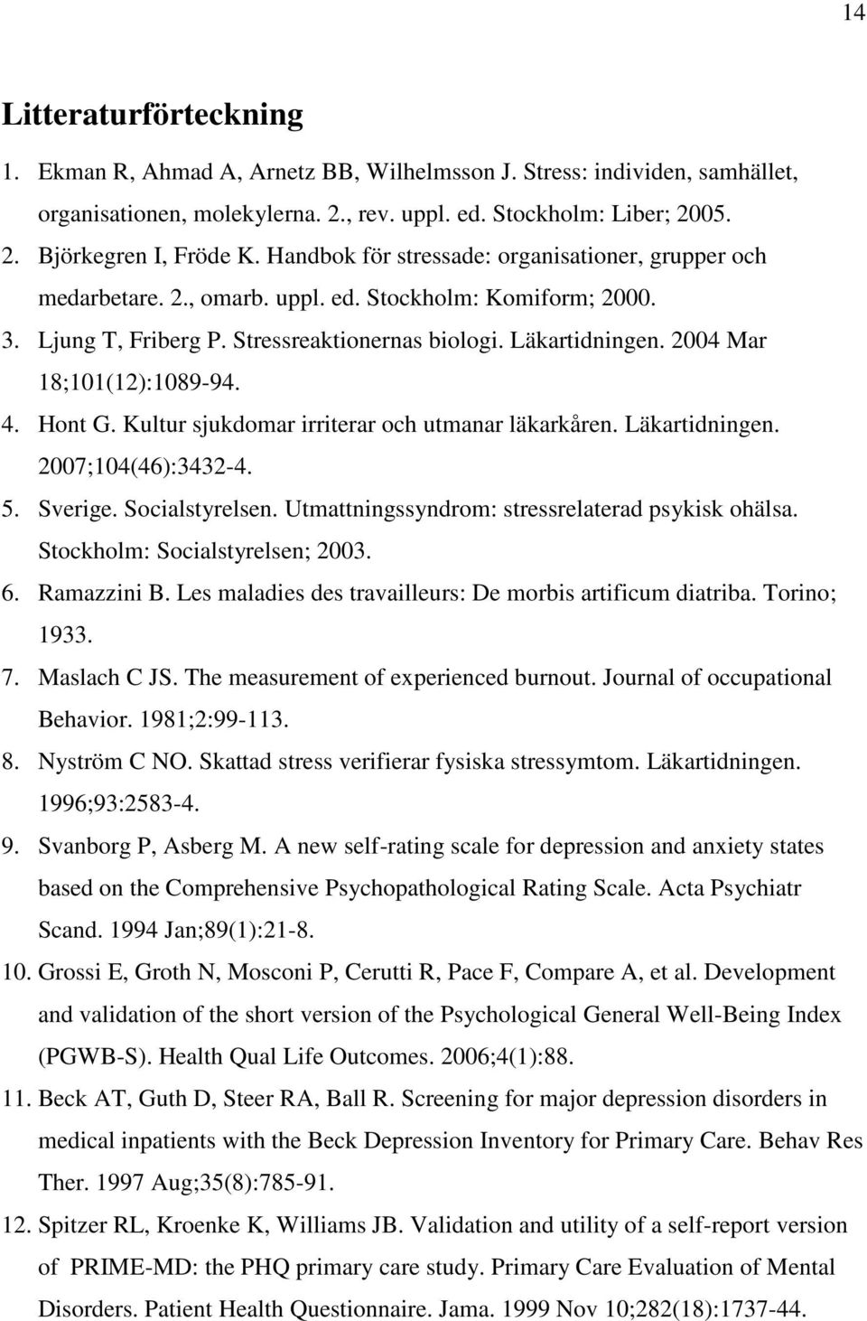 2004 Mar 18;101(12):1089-94. 4. Hont G. Kultur sjukdomar irriterar och utmanar läkarkåren. Läkartidningen. 2007;104(46):3432-4. 5. Sverige. Socialstyrelsen.