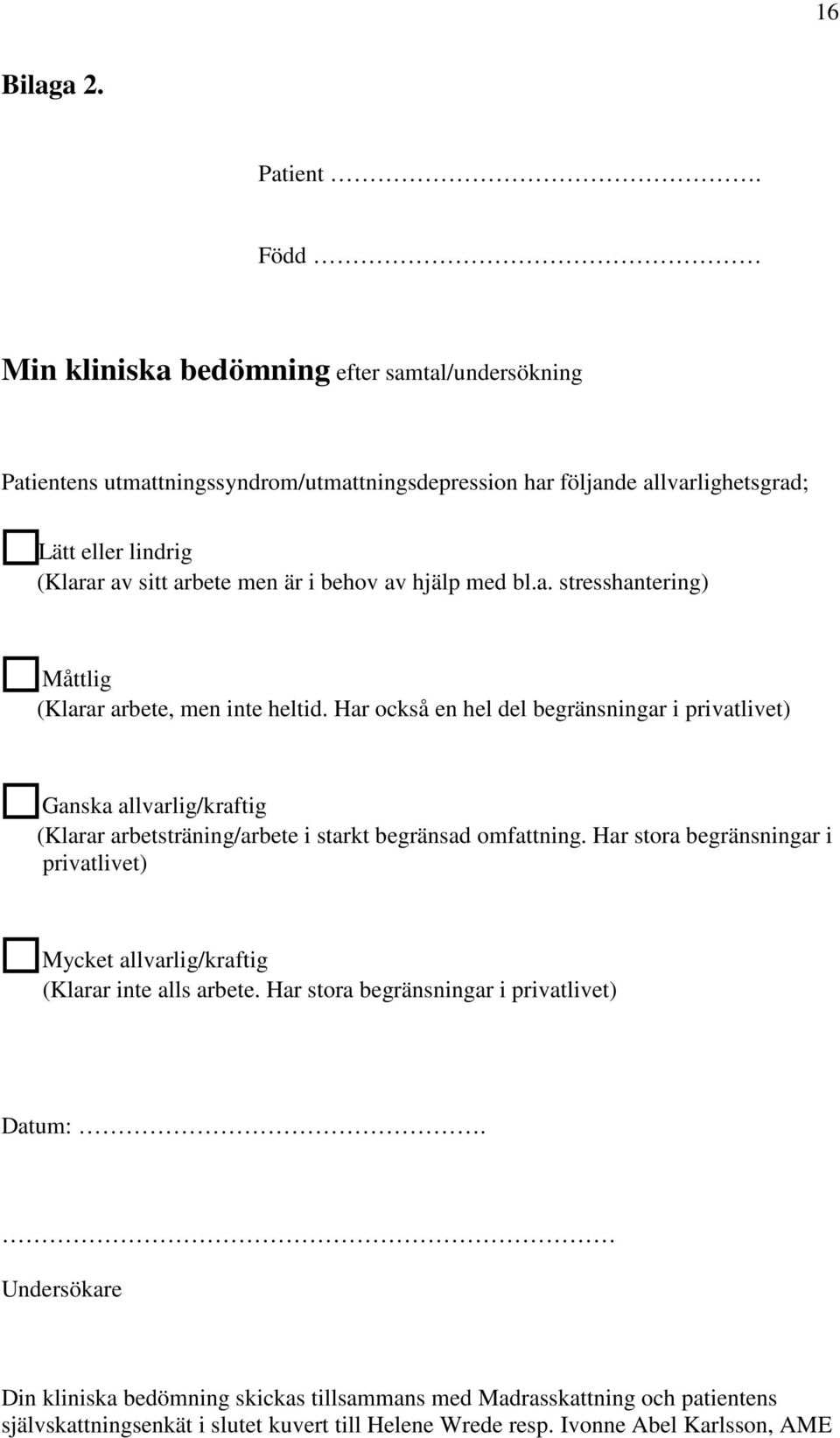 är i behov av hjälp med bl.a. stresshantering) Måttlig (Klarar arbete, men inte heltid.