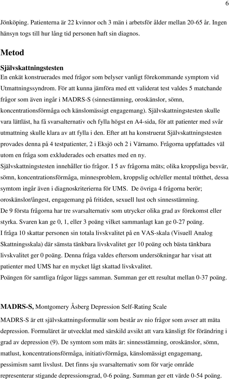 För att kunna jämföra med ett validerat test valdes 5 matchande frågor som även ingår i MADRS-S (sinnestämning, oroskänslor, sömn, koncentrationsförmåga och känslomässigt engagemang).