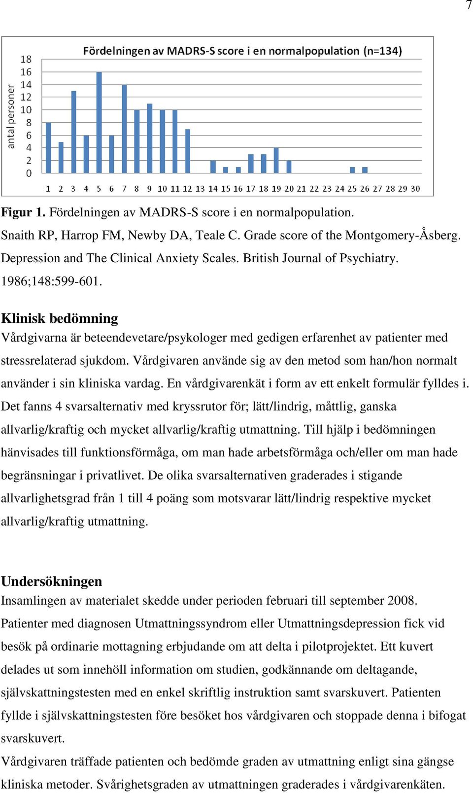 Vårdgivaren använde sig av den metod som han/hon normalt använder i sin kliniska vardag. En vårdgivarenkät i form av ett enkelt formulär fylldes i.