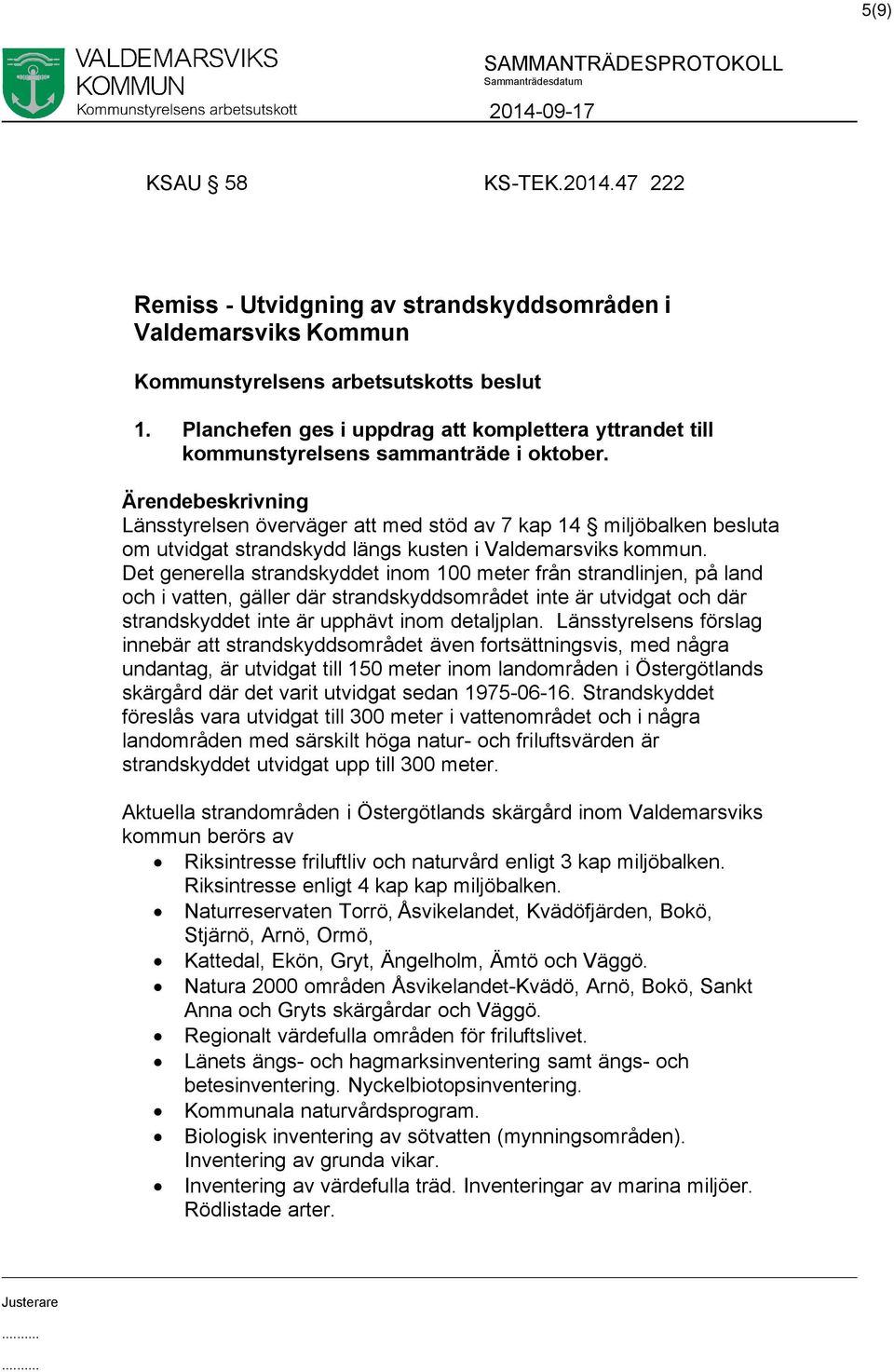 Länsstyrelsen överväger att med stöd av 7 kap 14 miljöbalken besluta om utvidgat strandskydd längs kusten i Valdemarsviks kommun.