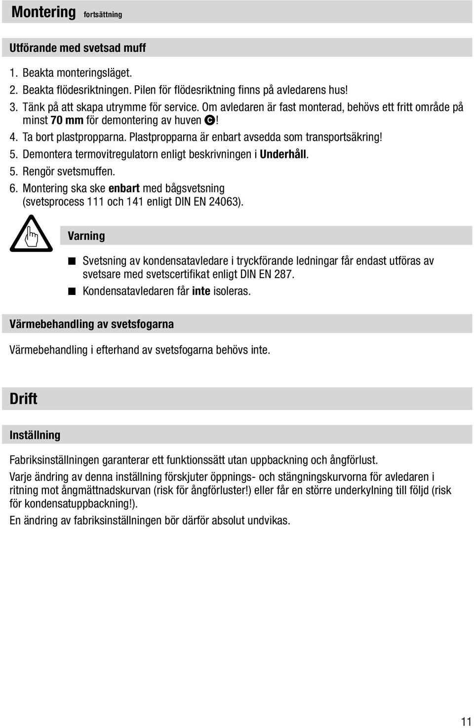 Demontera termovitregulatorn enligt beskrivningen i Underhåll. 5. Rengör svetsmuffen. 6. Montering ska ske enbart med bågsvetsning (svetsprocess 111 och 141 enligt DIN EN 24063).