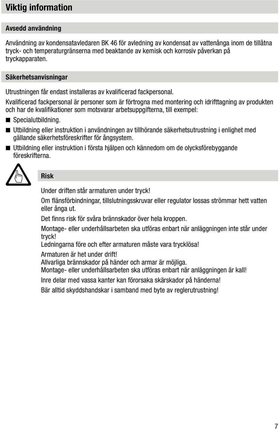 Kvalificerad fackpersonal är personer som är förtrogna med montering och idrifttagning av produkten och har de kvalifikationer som motsvarar arbetsuppgifterna, till exempel: Specialutbildning.