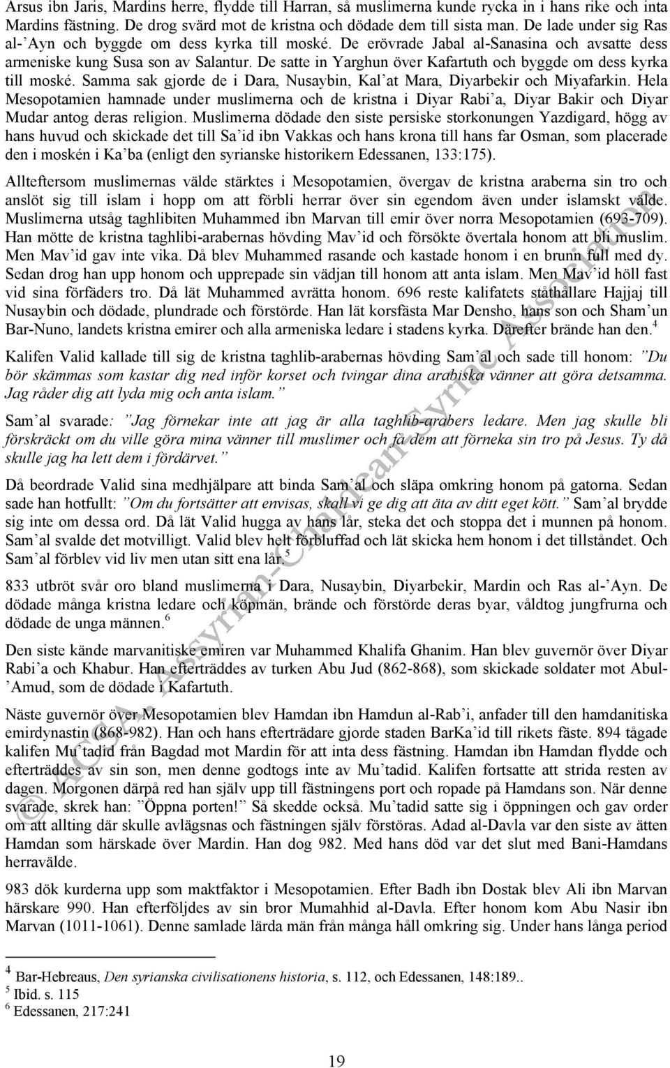 De satte in Yarghun över Kafartuth och byggde om dess kyrka till moské. Samma sak gjorde de i Dara, Nusaybin, Kal at Mara, Diyarbekir och Miyafarkin.