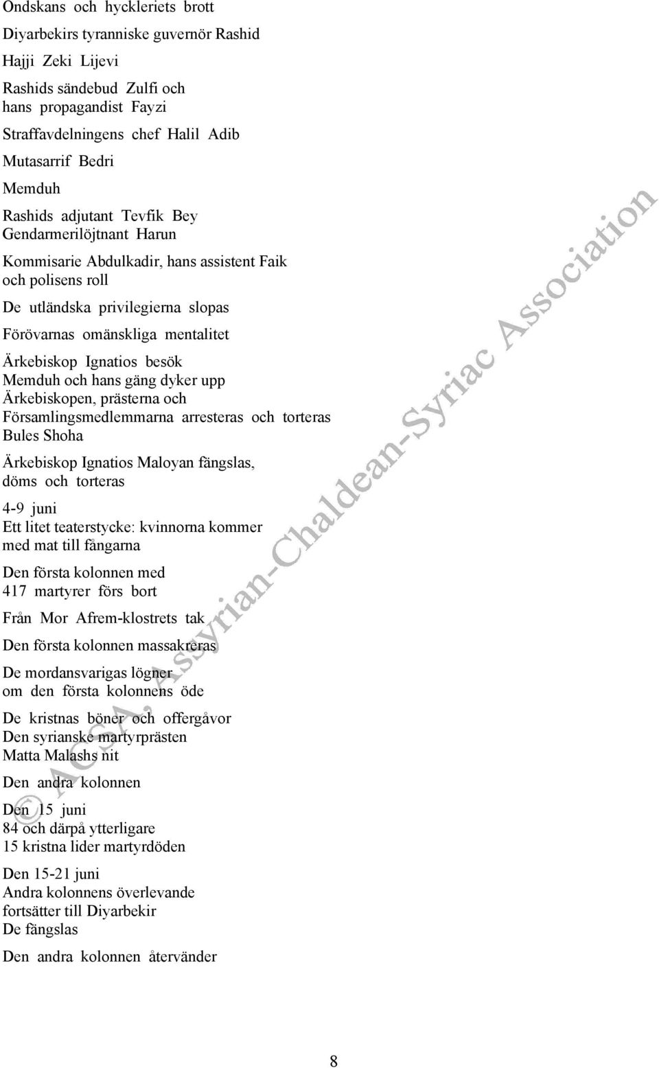 Ignatios besök Memduh och hans gäng dyker upp Ärkebiskopen, prästerna och Församlingsmedlemmarna arresteras och torteras Bules Shoha Ärkebiskop Ignatios Maloyan fängslas, döms och torteras 4-9 juni