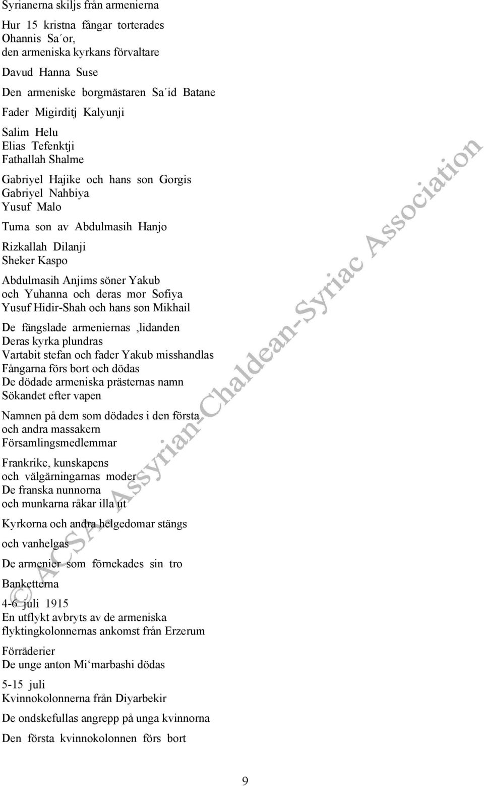 och Yuhanna och deras mor Sofiya Yusuf Hidir-Shah och hans son Mikhail De fängslade armeniernas,lidanden Deras kyrka plundras Vartabit stefan och fader Yakub misshandlas Fångarna förs bort och dödas