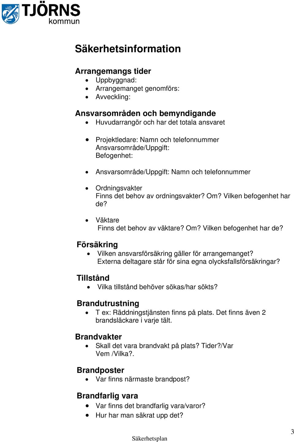 Väktare Finns det behov av väktare? Om? Vilken befogenhet har de? Försäkring Vilken ansvarsförsäkring gäller för arrangemanget? Externa deltagare står för sina egna olycksfallsförsäkringar?