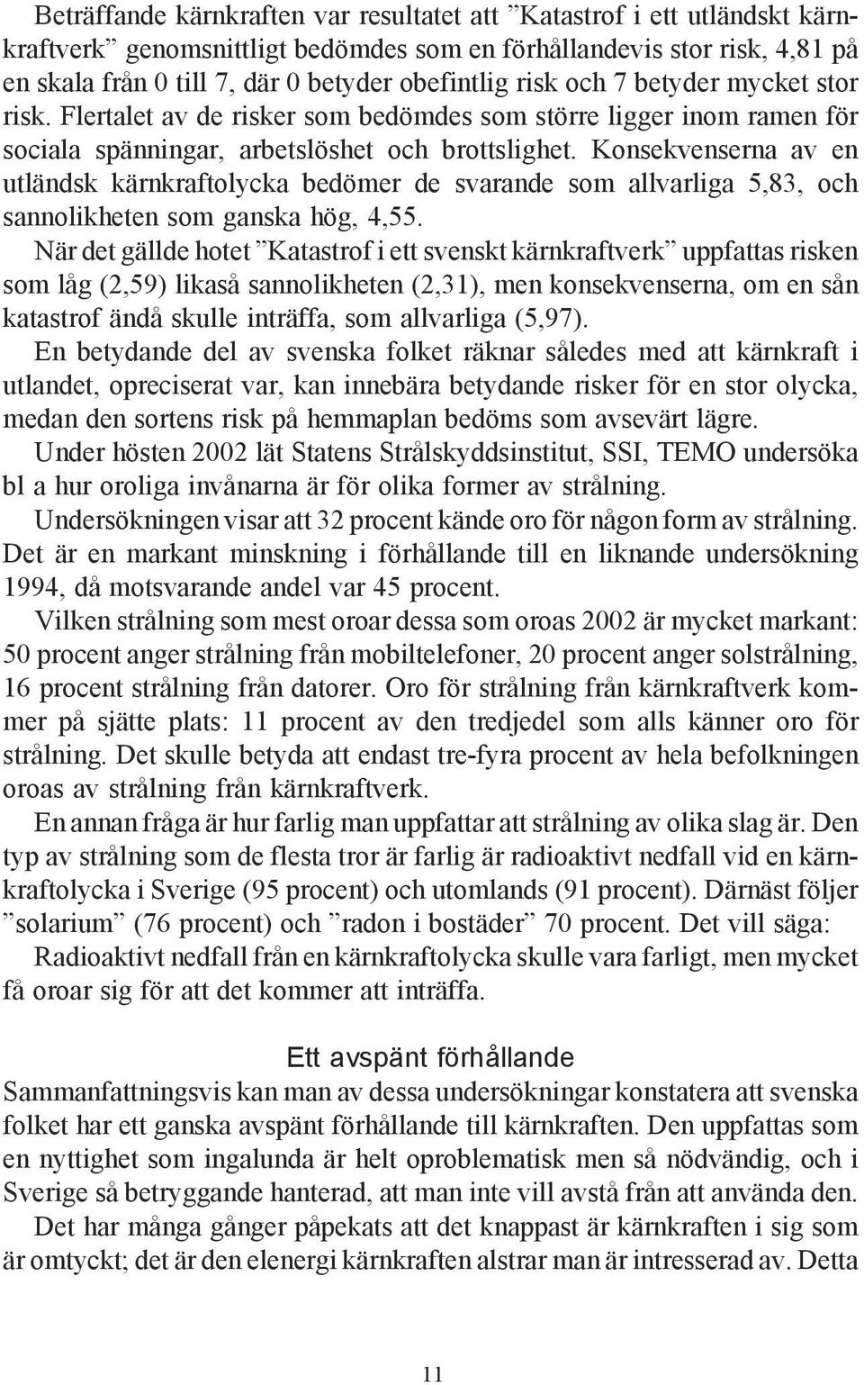 Konsekvenserna av en utländsk kärnkraftolycka bedömer de svarande som allvarliga 5,83, och sannolikheten som ganska hög, 4,55.