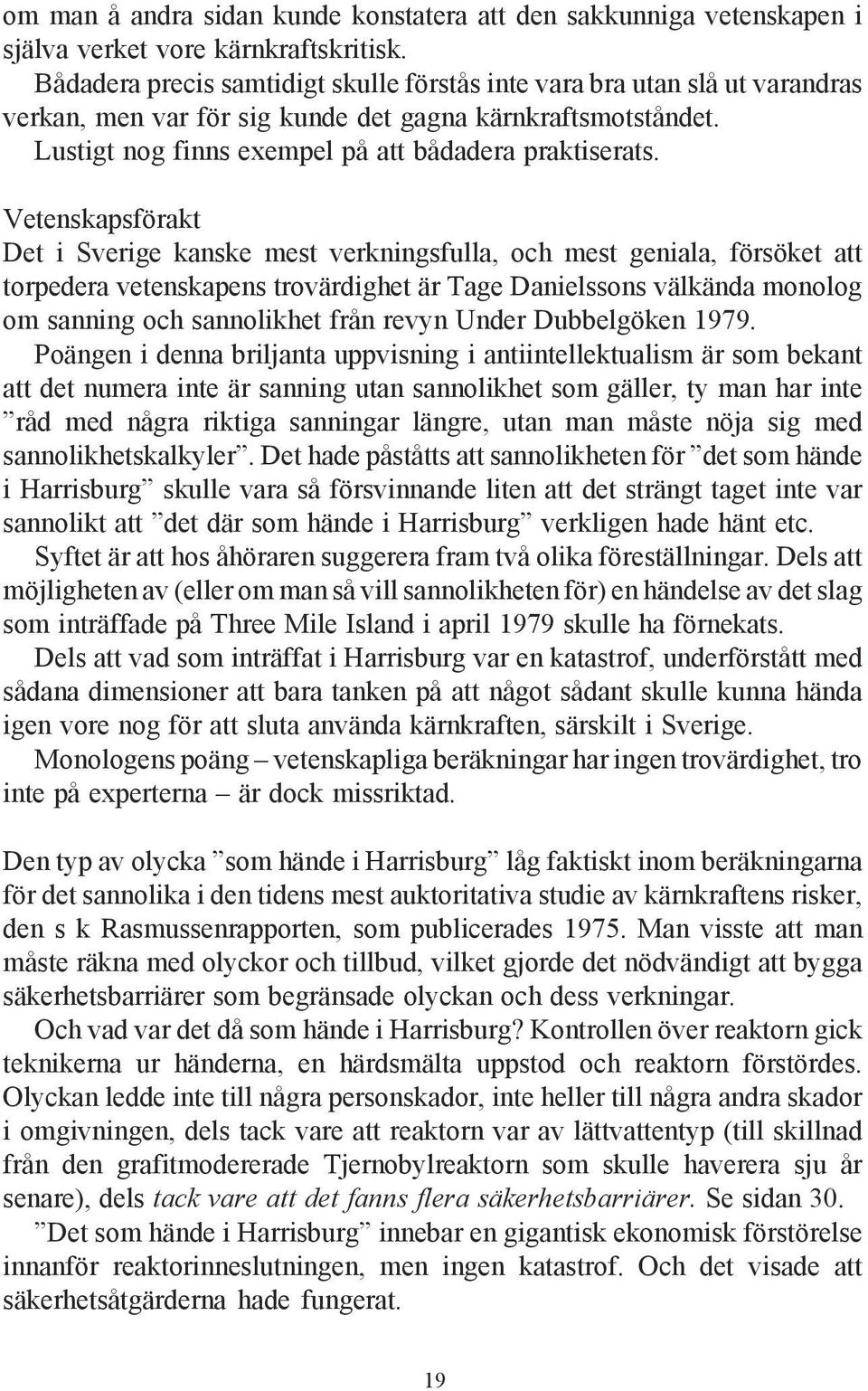 Vetenskapsförakt Det i Sverige kanske mest verkningsfulla, och mest geniala, försöket att torpedera vetenskapens trovärdighet är Tage Danielssons välkända monolog om sanning och sannolikhet från