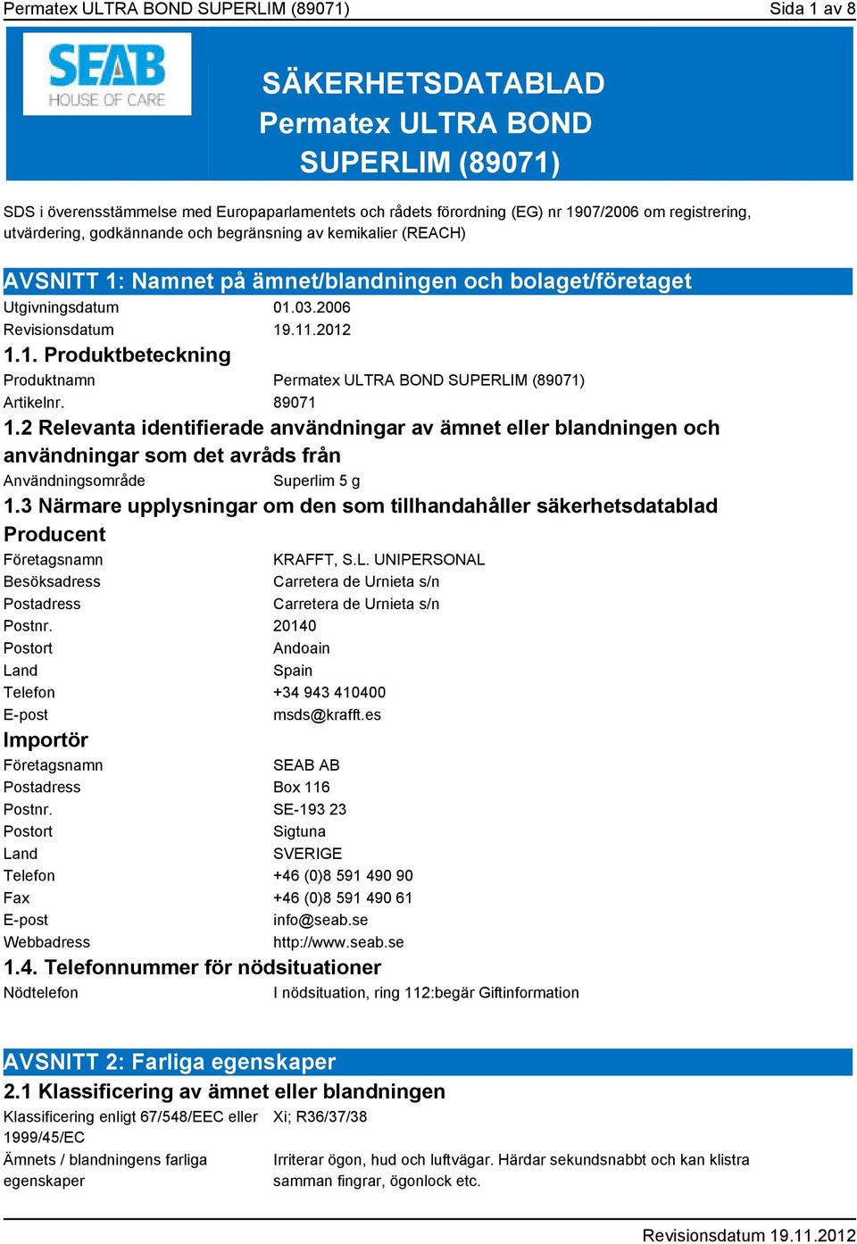 89071 1.2 Relevanta identifierade användningar av ämnet eller blandningen och användningar som det avråds från Användningsområde Superlim 5 g 1.