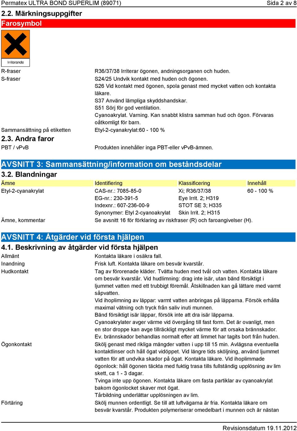 Kan snabbt klistra samman hud och ögon. Förvaras oåtkomligt för barn. Sammansättning på etiketten Etyl-2-cyanakrylat:60-100 % 2.3.