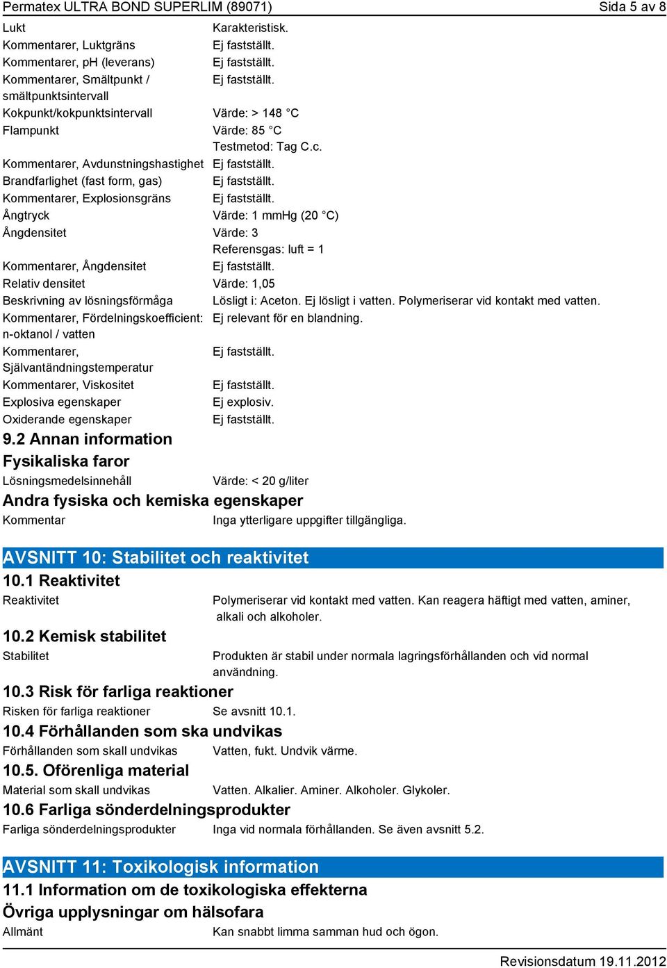 Brandfarlighet (fast form, gas) Ej fastställt. Kommentarer, Explosionsgräns Ej fastställt.